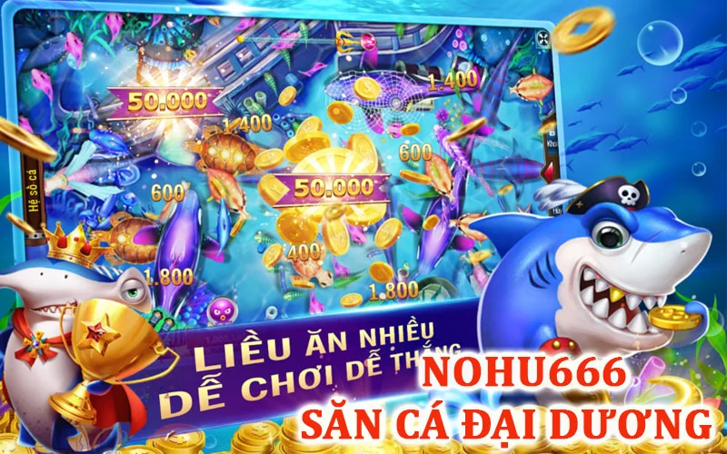 Chơi săn cá đại dương tại nhà cái Nohu666